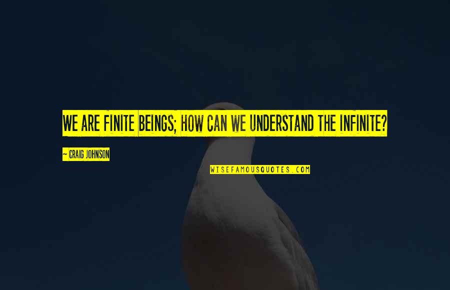 Darul Arqam Quotes By Craig Johnson: We are finite beings; how can we understand Darul Arqam Quotes By Craig Johnson: We are finite beings; how can we understand