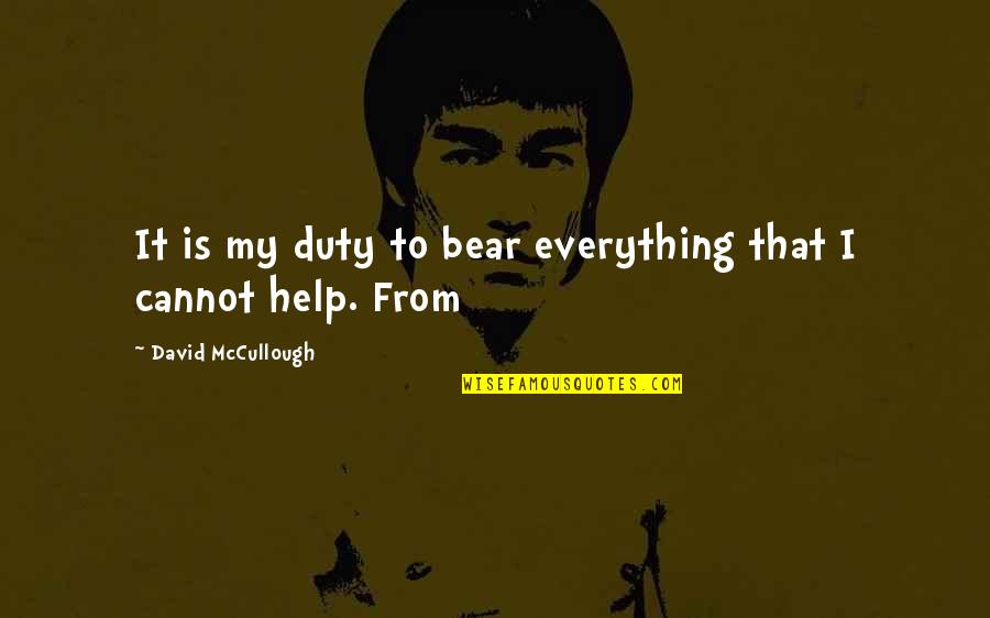 Darul Ifta Quotes By David McCullough: It is my duty to bear everything that