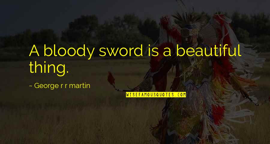 Darul Quotes By George R R Martin: A bloody sword is a beautiful thing. Darul Quotes By George R R Martin: A bloody sword is a beautiful thing.