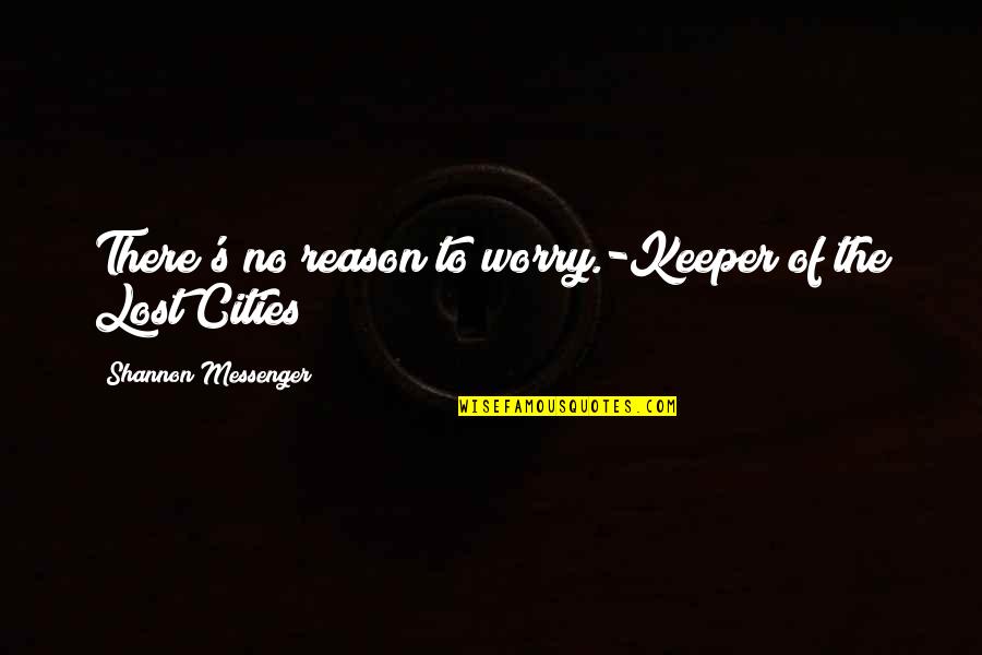 Darul Quran Quotes By Shannon Messenger: There's no reason to worry.-Keeper of the Lost Darul Quran Quotes By Shannon Messenger: There's no reason to worry.-Keeper of the Lost