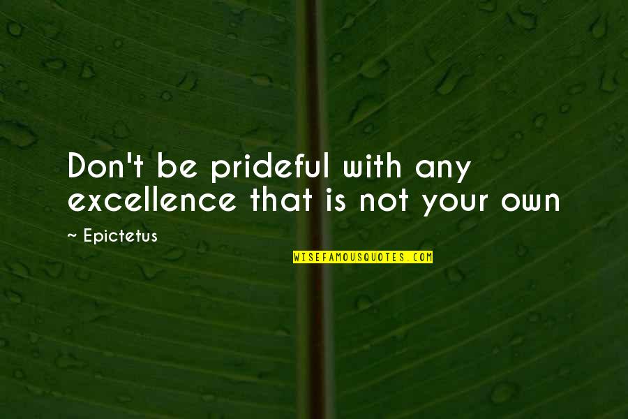 Daruma Quotes By Epictetus: Don't be prideful with any excellence that is