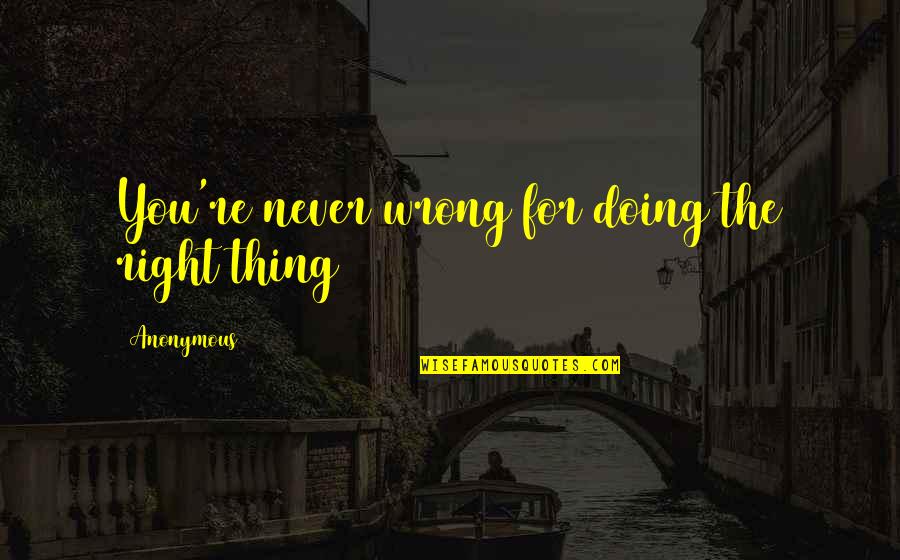 Darumaka Sword Quotes By Anonymous: You're never wrong for doing the right thing Darumaka Sword Quotes By Anonymous: You're never wrong for doing the right thing