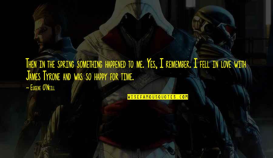 Darunee Badminton Quotes By Eugene O'Neill: Then in the spring something happened to me. Darunee Badminton Quotes By Eugene O'Neill: Then in the spring something happened to me.