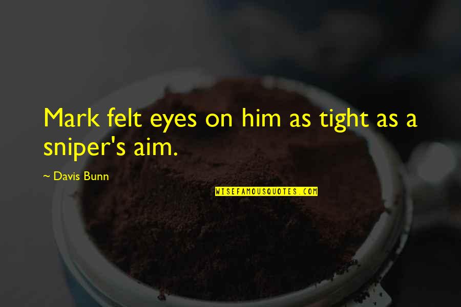 Darurile Quotes By Davis Bunn: Mark felt eyes on him as tight as