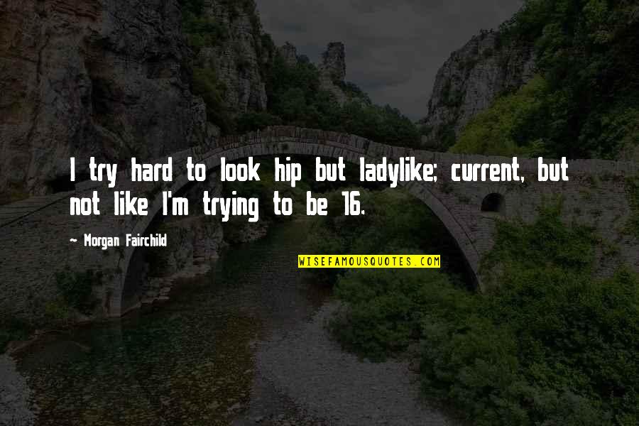 Darussalam Bookstore Quotes By Morgan Fairchild: I try hard to look hip but ladylike;