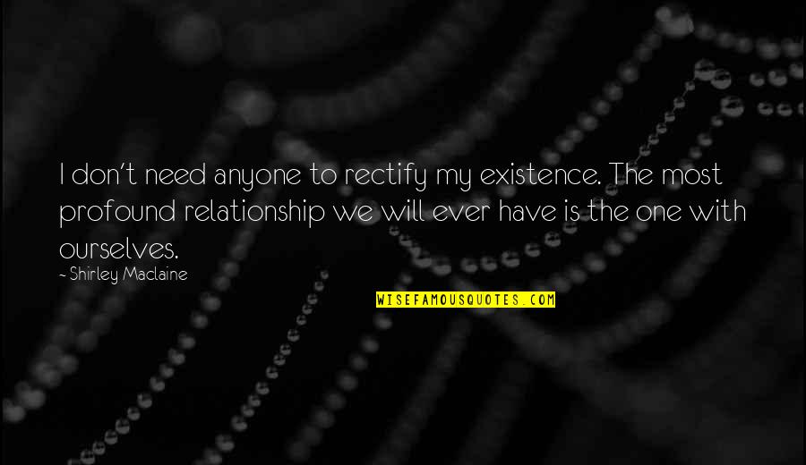 Darussalam Gontor Quotes By Shirley Maclaine: I don't need anyone to rectify my existence.