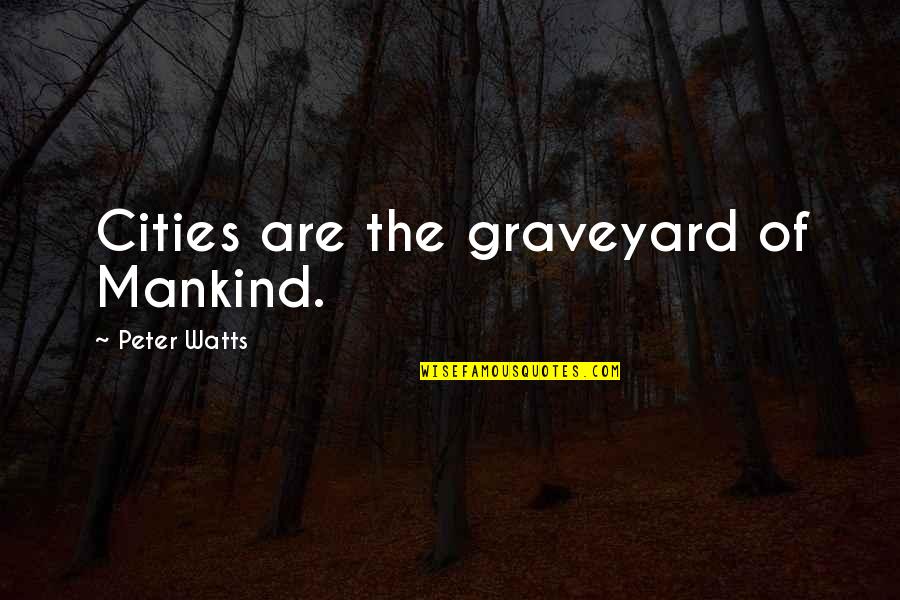 Darussalam Quotes By Peter Watts: Cities are the graveyard of Mankind.