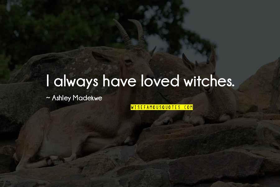 Daruvu Telugu Quotes By Ashley Madekwe: I always have loved witches.
