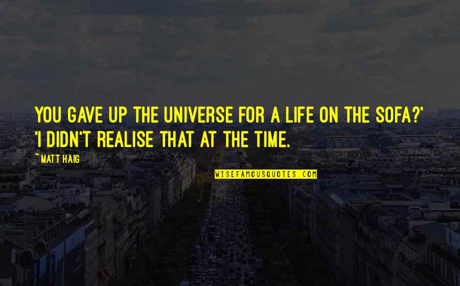 Daruvu Telugu Quotes By Matt Haig: You gave up the universe for a life