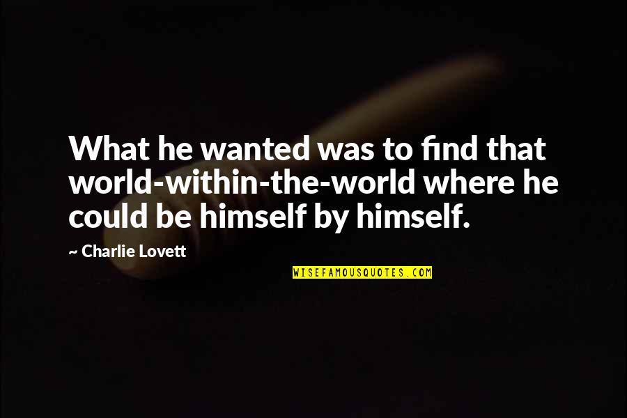 Darval Darbo Quotes By Charlie Lovett: What he wanted was to find that world-within-the-world