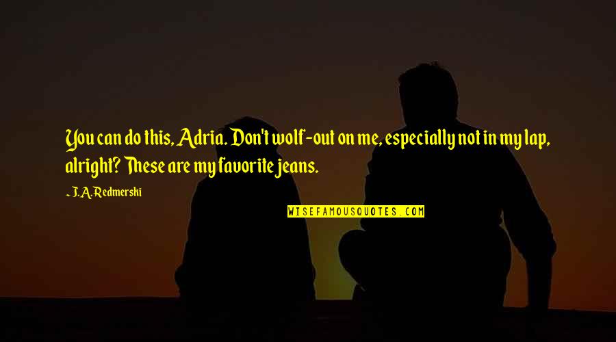 Darvallvet Quotes By J.A. Redmerski: You can do this, Adria. Don't wolf-out on