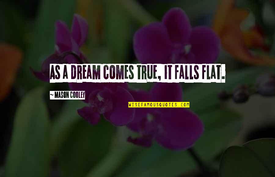 Darvel The Frugal Quotes By Mason Cooley: As a dream comes true, it falls flat. Darvel The Frugal Quotes By Mason Cooley: As a dream comes true, it falls flat.