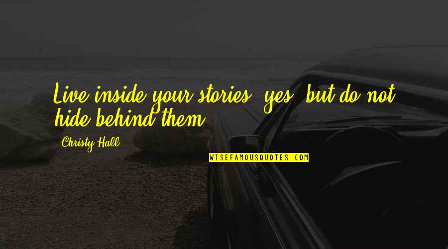 Darvell Gardner Quotes By Christy Hall: Live inside your stories, yes, but do not Darvell Gardner Quotes By Christy Hall: Live inside your stories, yes, but do not