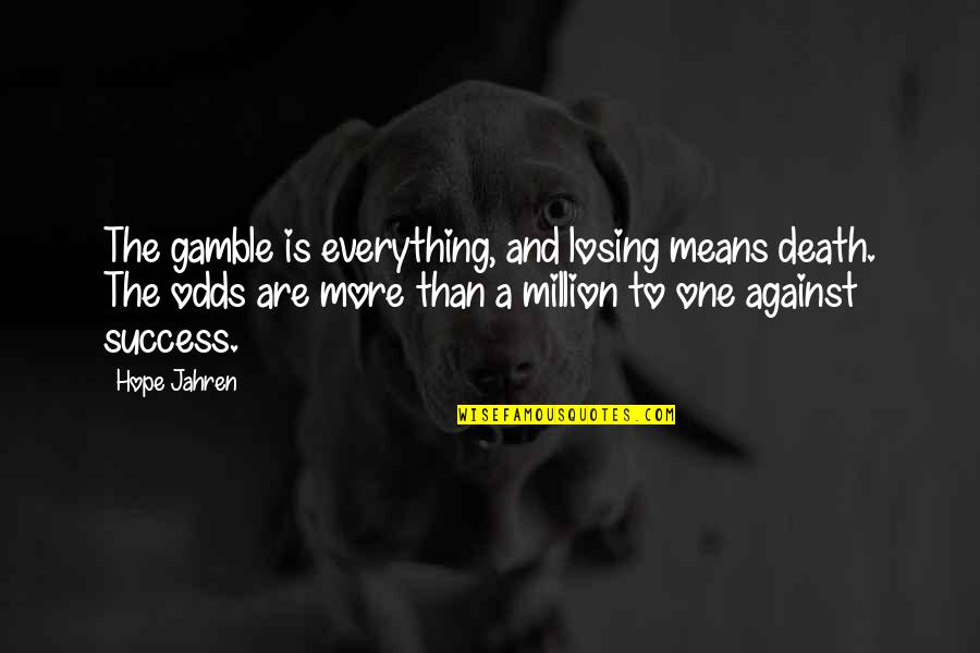 Darvell Jermaine Quotes By Hope Jahren: The gamble is everything, and losing means death. Darvell Jermaine Quotes By Hope Jahren: The gamble is everything, and losing means death.