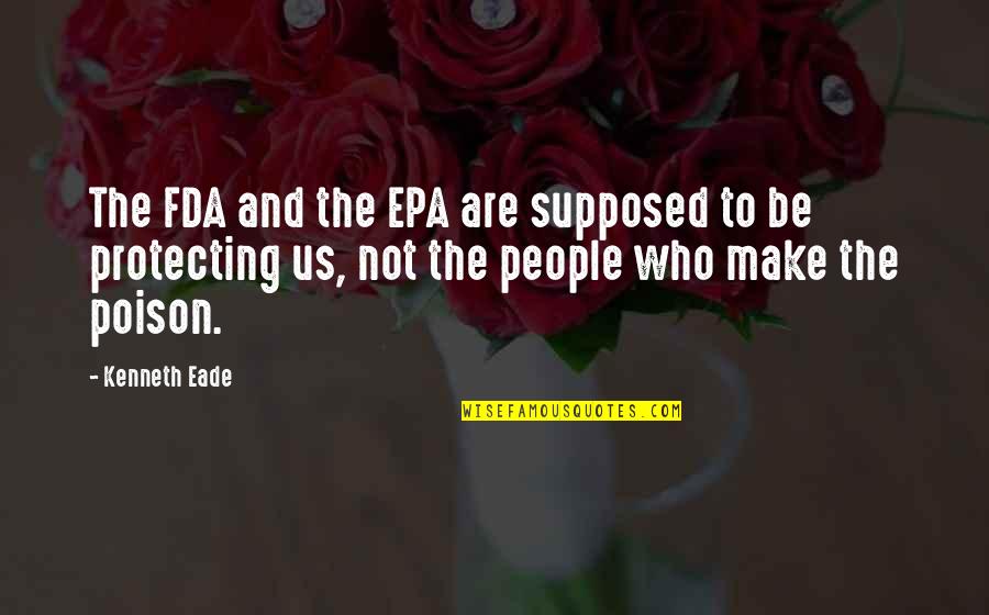 Darvell Jermaine Quotes By Kenneth Eade: The FDA and the EPA are supposed to Darvell Jermaine Quotes By Kenneth Eade: The FDA and the EPA are supposed to