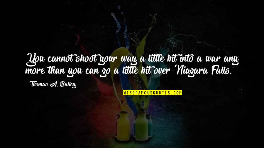 Darvells Quotes By Thomas A. Bailey: You cannot shoot your way a little bit Darvells Quotes By Thomas A. Bailey: You cannot shoot your way a little bit