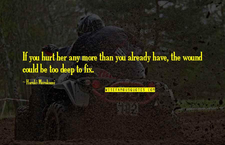 Darvesh Group Quotes By Haruki Murakami: If you hurt her any more than you Darvesh Group Quotes By Haruki Murakami: If you hurt her any more than you