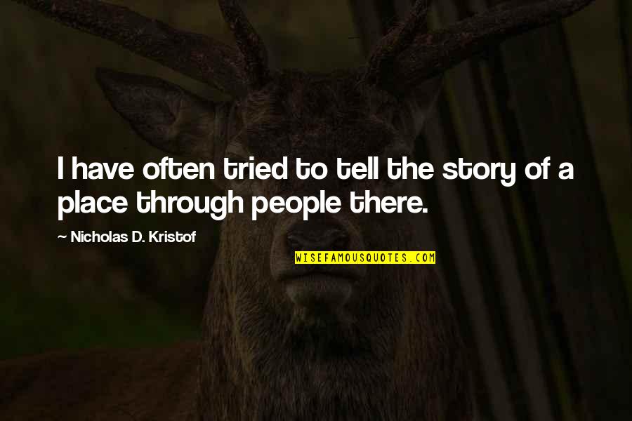 Darvesh Group Quotes By Nicholas D. Kristof: I have often tried to tell the story Darvesh Group Quotes By Nicholas D. Kristof: I have often tried to tell the story