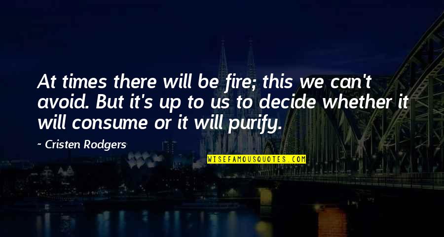 Darvin Moon Quotes By Cristen Rodgers: At times there will be fire; this we Darvin Moon Quotes By Cristen Rodgers: At times there will be fire; this we