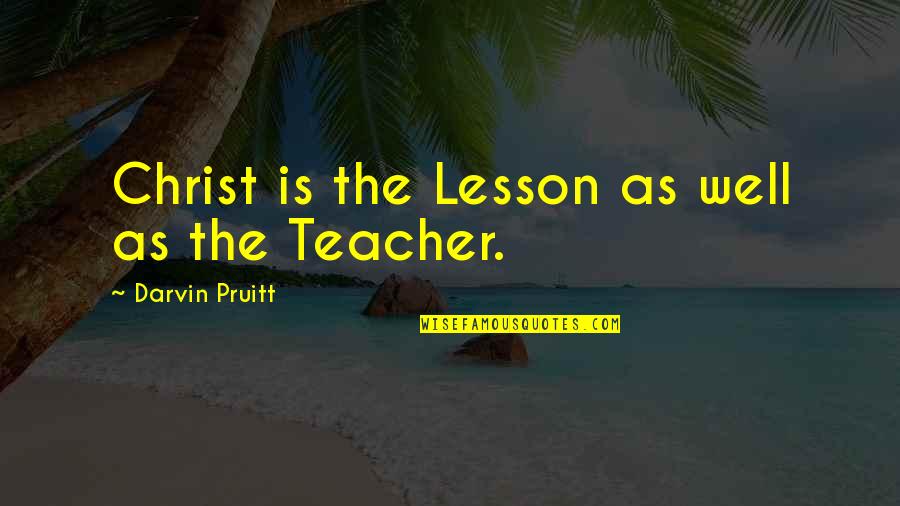 Darvin Quotes By Darvin Pruitt: Christ is the Lesson as well as the