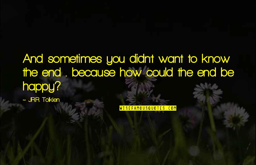 Darvishian Dentist Quotes By J.R.R. Tolkien: And sometimes you didn't want to know the Darvishian Dentist Quotes By J.R.R. Tolkien: And sometimes you didn't want to know the