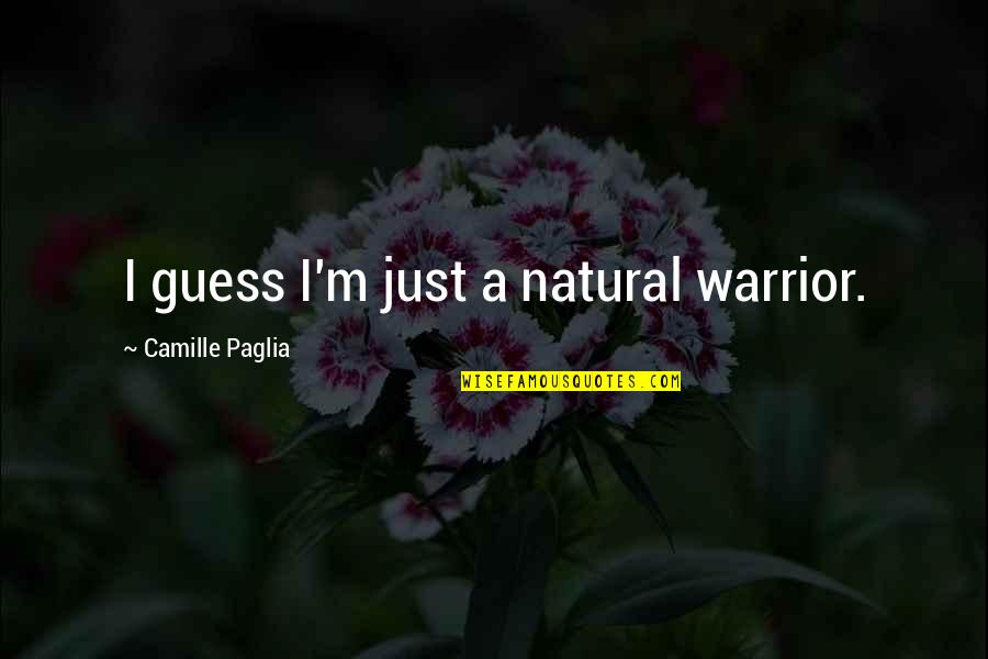 Darvocet Side Quotes By Camille Paglia: I guess I'm just a natural warrior.