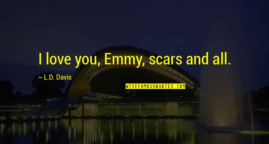 Darvocet Vs Percocet Quotes By L.D. Davis: I love you, Emmy, scars and all. Darvocet Vs Percocet Quotes By L.D. Davis: I love you, Emmy, scars and all.