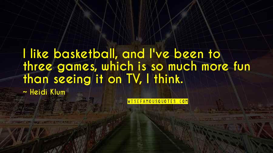 Darwall 148 Quotes By Heidi Klum: I like basketball, and I've been to three Darwall 148 Quotes By Heidi Klum: I like basketball, and I've been to three