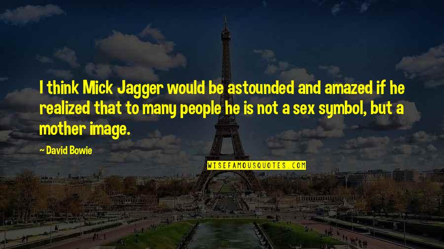 Darwall Ethics Quotes By David Bowie: I think Mick Jagger would be astounded and Darwall Ethics Quotes By David Bowie: I think Mick Jagger would be astounded and