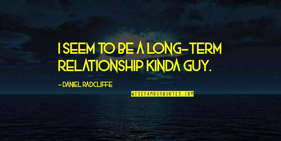 Darwalls Quotes By Daniel Radcliffe: I seem to be a long-term relationship kinda Darwalls Quotes By Daniel Radcliffe: I seem to be a long-term relationship kinda
