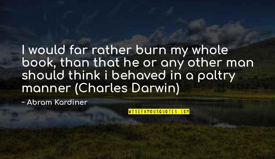 Darwin Charles Quotes By Abram Kardiner: I would far rather burn my whole book,