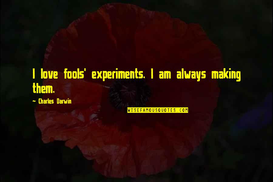Darwin Charles Quotes By Charles Darwin: I love fools' experiments. I am always making