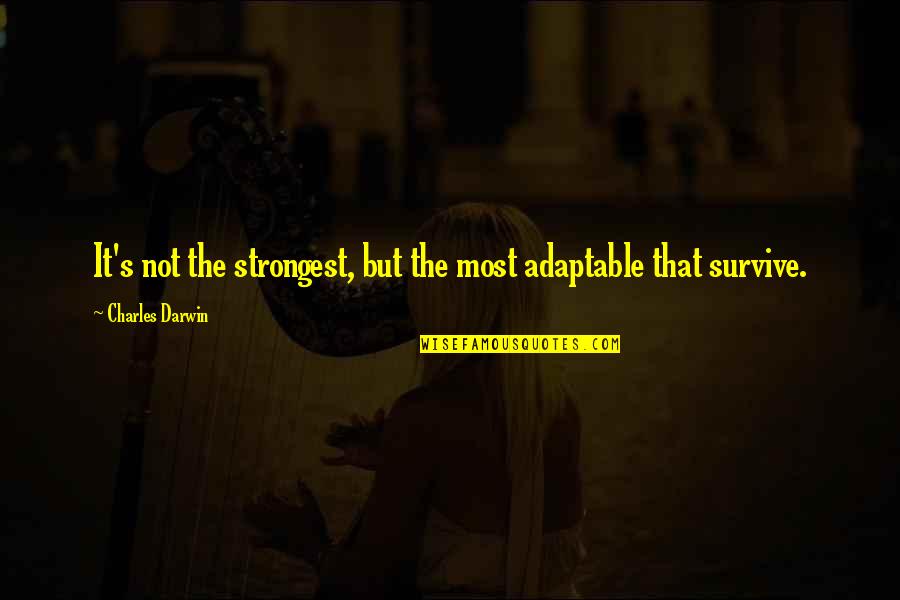 Darwin Charles Quotes By Charles Darwin: It's not the strongest, but the most adaptable