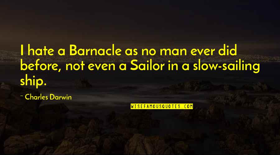 Darwin Charles Quotes By Charles Darwin: I hate a Barnacle as no man ever