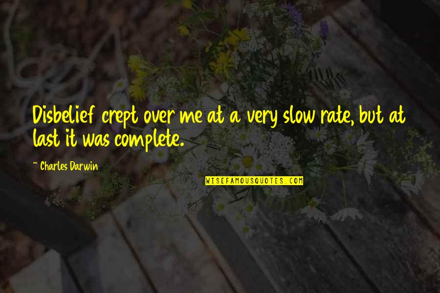 Darwin Charles Quotes By Charles Darwin: Disbelief crept over me at a very slow