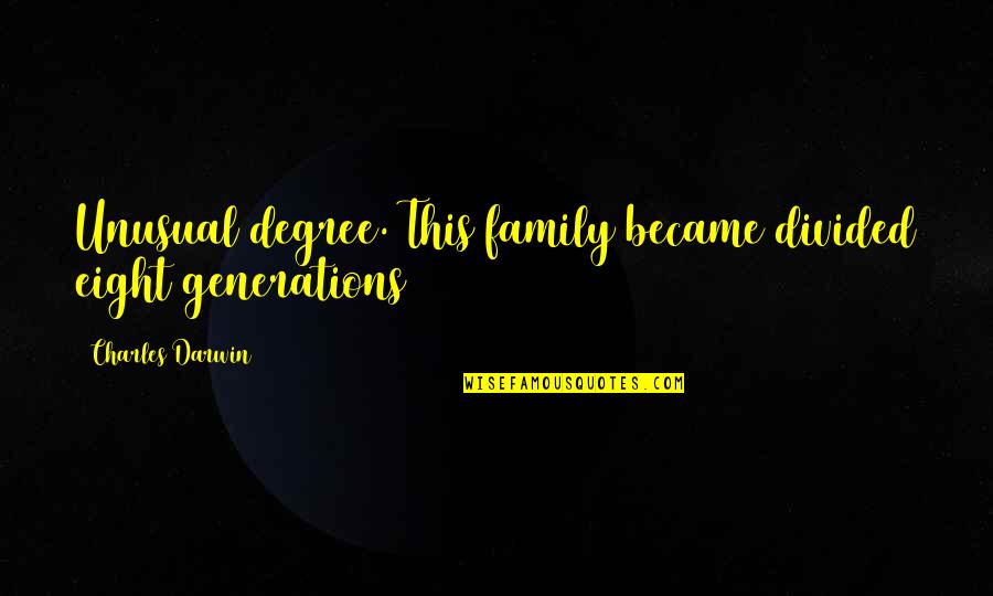 Darwin Charles Quotes By Charles Darwin: Unusual degree. This family became divided eight generations