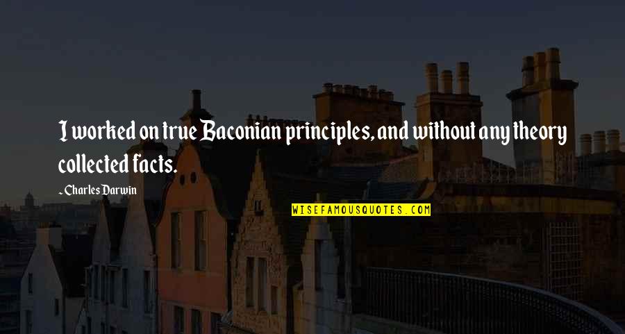 Darwin Charles Quotes By Charles Darwin: I worked on true Baconian principles, and without