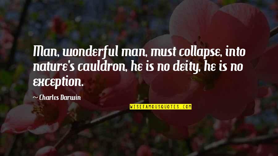 Darwin Charles Quotes By Charles Darwin: Man, wonderful man, must collapse, into nature's cauldron,