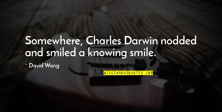 Darwin Charles Quotes By David Wong: Somewhere, Charles Darwin nodded and smiled a knowing