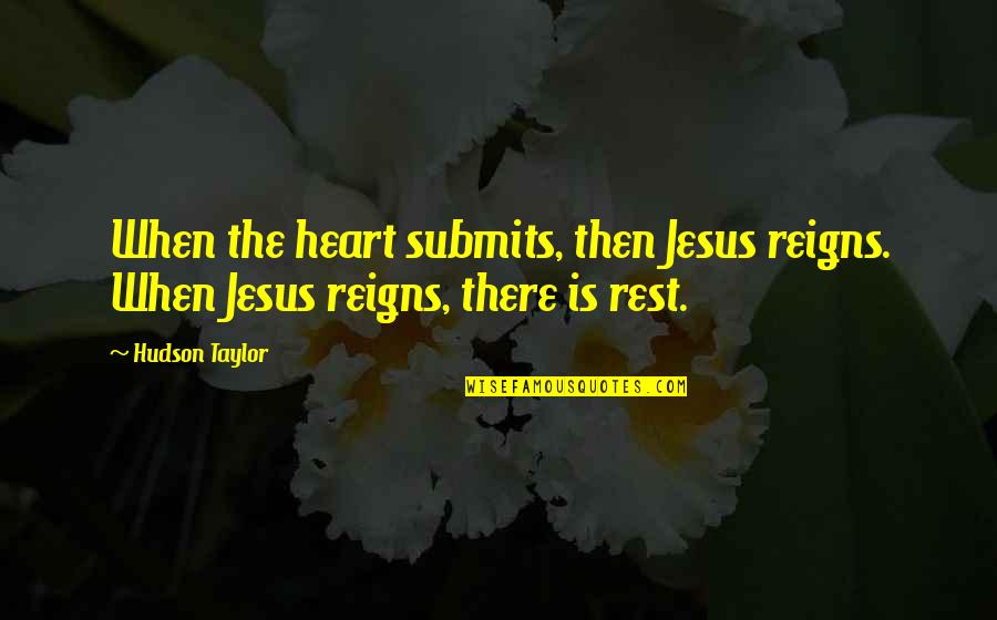 Darwin Evolution Quotes By Hudson Taylor: When the heart submits, then Jesus reigns. When
