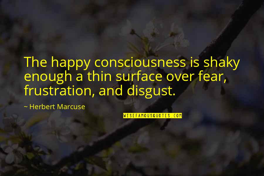Darwin Human Eye Quotes By Herbert Marcuse: The happy consciousness is shaky enough a thin Darwin Human Eye Quotes By Herbert Marcuse: The happy consciousness is shaky enough a thin