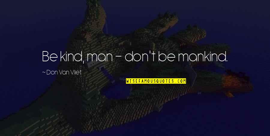 Darwin Intelligence Quotes By Don Van Vliet: Be kind, man - don't be mankind. Darwin Intelligence Quotes By Don Van Vliet: Be kind, man - don't be mankind.