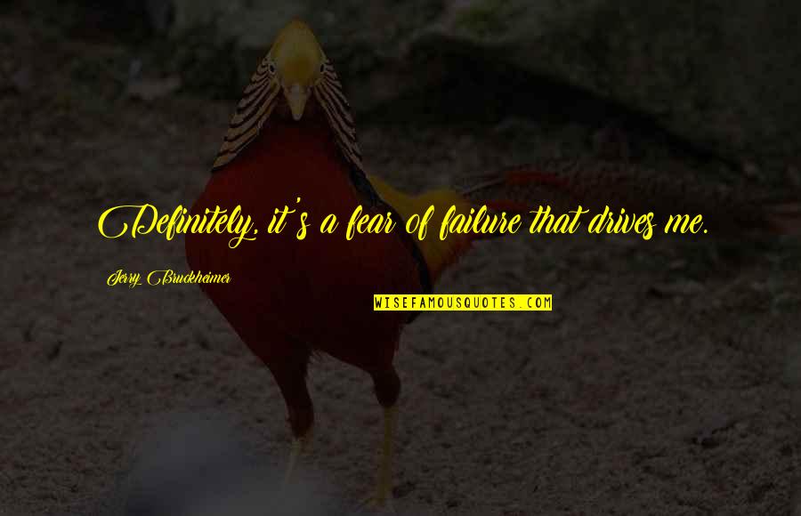 Darwin Mayflower Quotes By Jerry Bruckheimer: Definitely, it's a fear of failure that drives Darwin Mayflower Quotes By Jerry Bruckheimer: Definitely, it's a fear of failure that drives