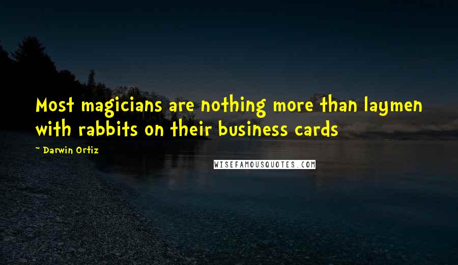 Darwin Ortiz quotes: Most magicians are nothing more than laymen with rabbits on their business cards