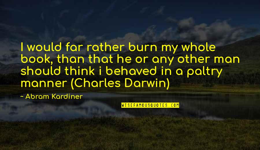 Darwin Quotes By Abram Kardiner: I would far rather burn my whole book,