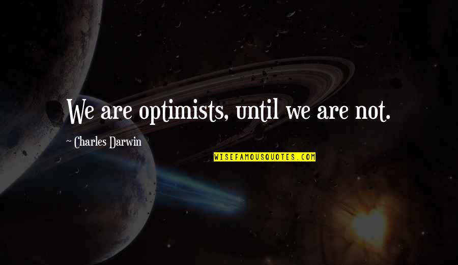 Darwin Quotes By Charles Darwin: We are optimists, until we are not.
