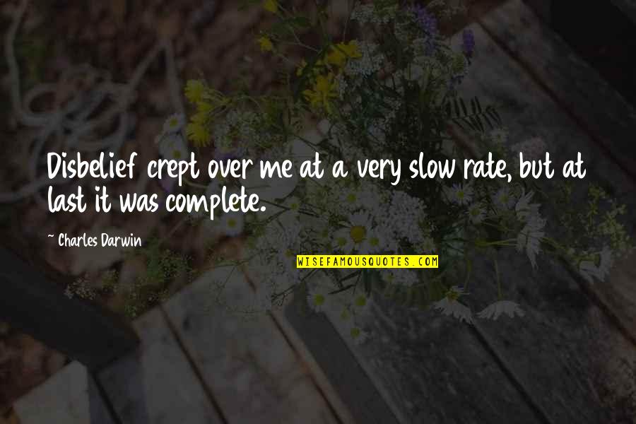 Darwin Quotes By Charles Darwin: Disbelief crept over me at a very slow