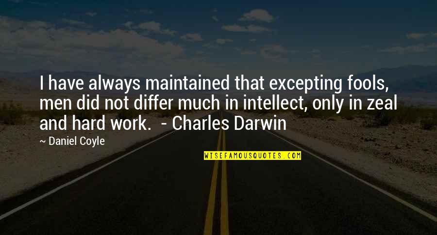 Darwin Quotes By Daniel Coyle: I have always maintained that excepting fools, men