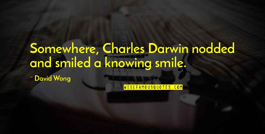 Darwin Quotes By David Wong: Somewhere, Charles Darwin nodded and smiled a knowing