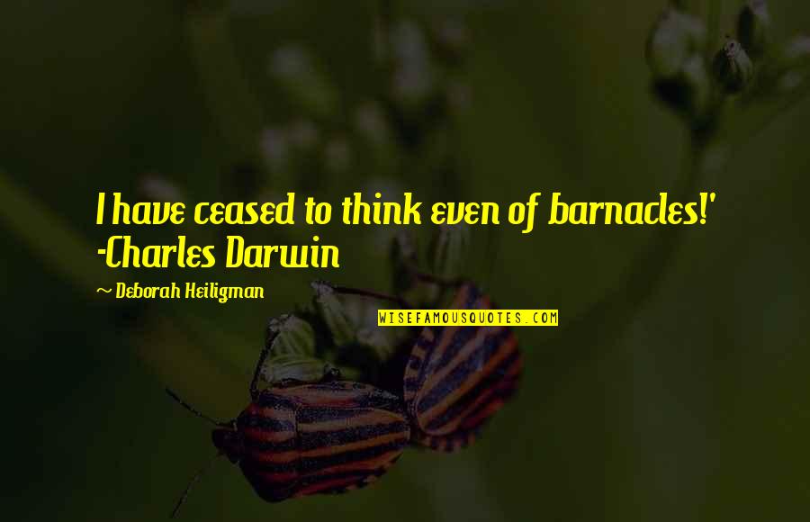 Darwin Quotes By Deborah Heiligman: I have ceased to think even of barnacles!'